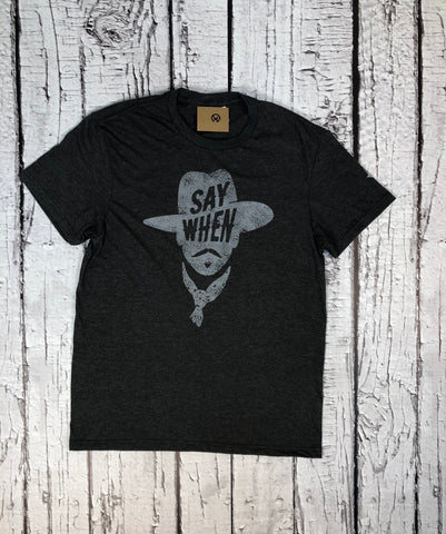 "SAY WHEN" T-Shirt