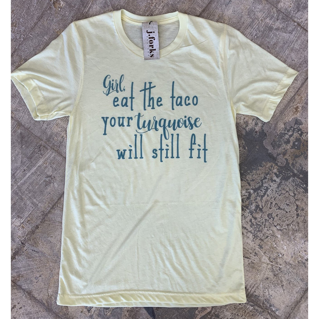 J. Forks "Girl Eat the Taco, Your Turquoise Will Still Fit" Tee
